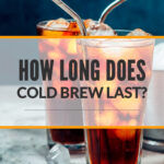 1 HOW LONG DOES COLD BREW LAST