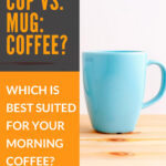2 Coffee Cup vs. Mug Which Is Best Suited For Your Morning Coffee