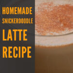 4 Homemade Snickerdoodle Latte Recipe