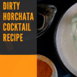 5 Dirty Horchata Cocktail Recipe
