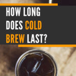 5 HOW LONG DOES COLD BREW LAST