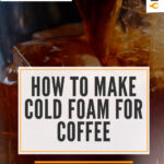 5 HOW TO MAKE COLD FOAM FOR COFFEE