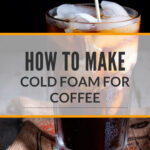 6 HOW TO MAKE COLD FOAM FOR COFFEE