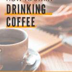 6 HOW TO START DRINKING COFFEE