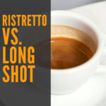 6 RISTRETTO VS. LONG SHOT