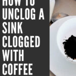 7 How To Unclog A Sink Clogged With Coffee Grounds