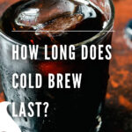 8 HOW LONG DOES COLD BREW LAST