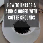 9 How To Unclog A Sink Clogged With Coffee Grounds