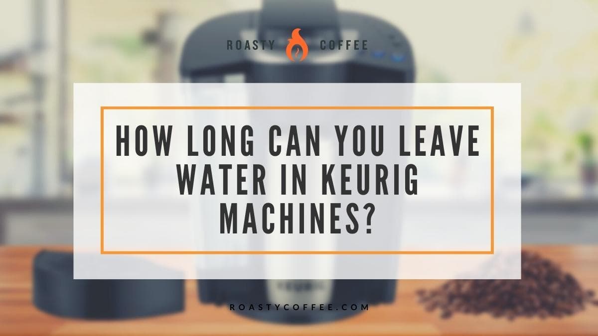 How Long Can You Leave Water in Keurig