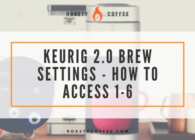 Keurig 2.0 Brew Settings 1-6 Explained