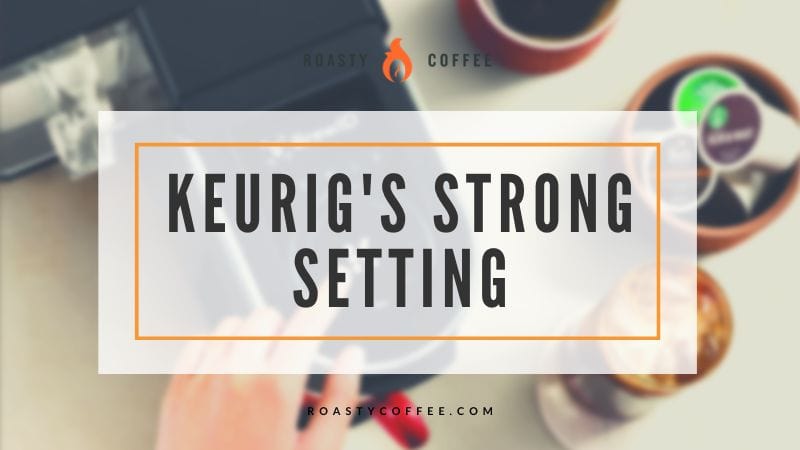 Keurig's Strong Setting
